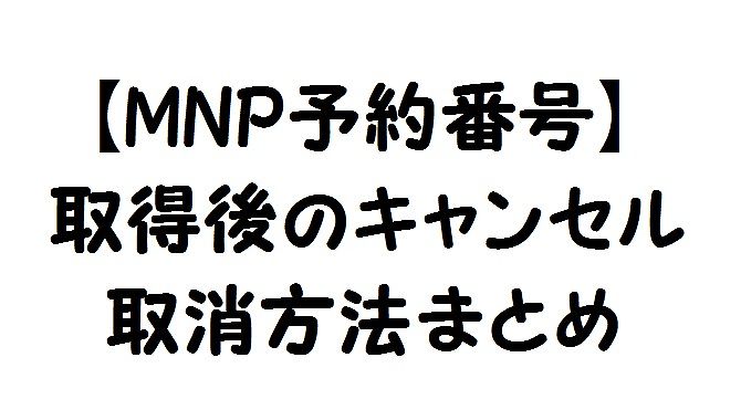 Au Docomo Softbank Mnp予約番号のキャンセル 取消方法まとめ